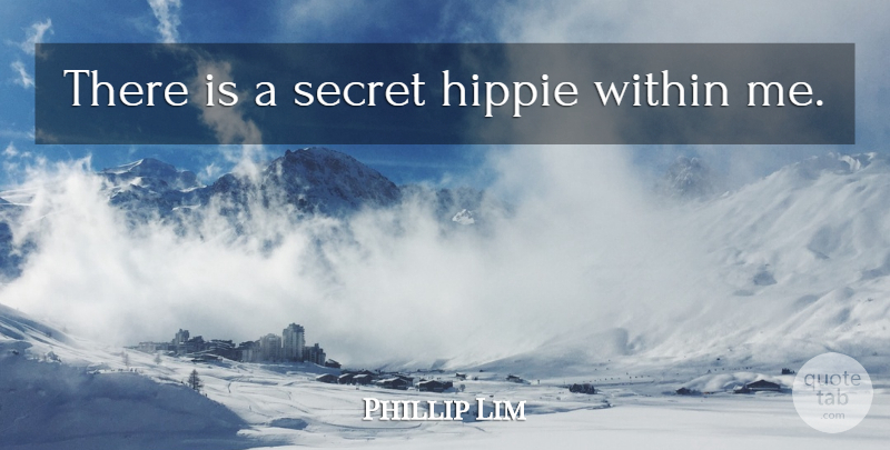 Phillip Lim Quote About Hippie, Secret: There Is A Secret Hippie...