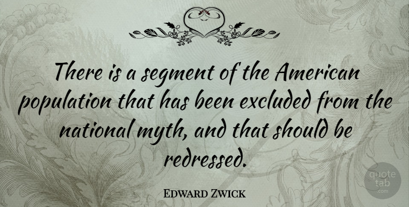 Edward Zwick Quote About Population, Should, Myth: There Is A Segment Of...