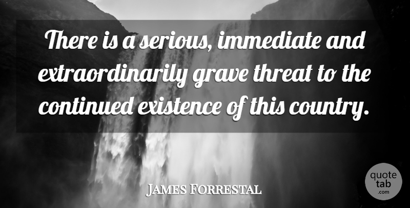 James Forrestal Quote About Continued, Immediate, Threat: There Is A Serious Immediate...