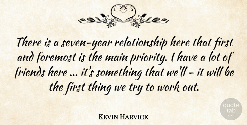 Kevin Harvick Quote About Foremost, Main, Relationship, Work: There Is A Seven Year...