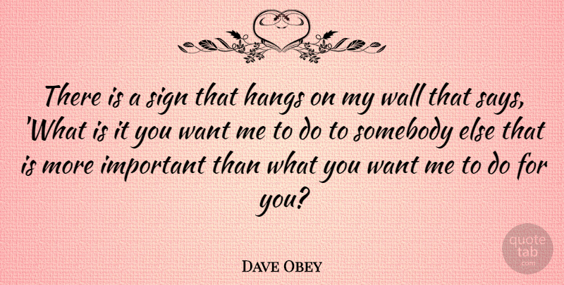 Dave Obey Quote About Wall, Important, Want: There Is A Sign That...