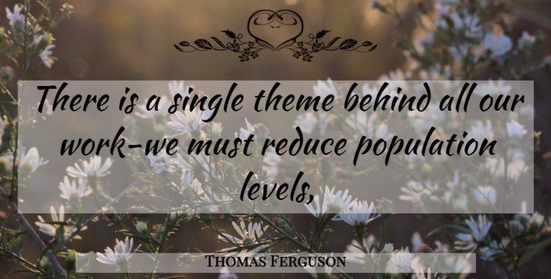 Thomas Ferguson Quote About Levels, Population, Reducing: There Is A Single Theme...