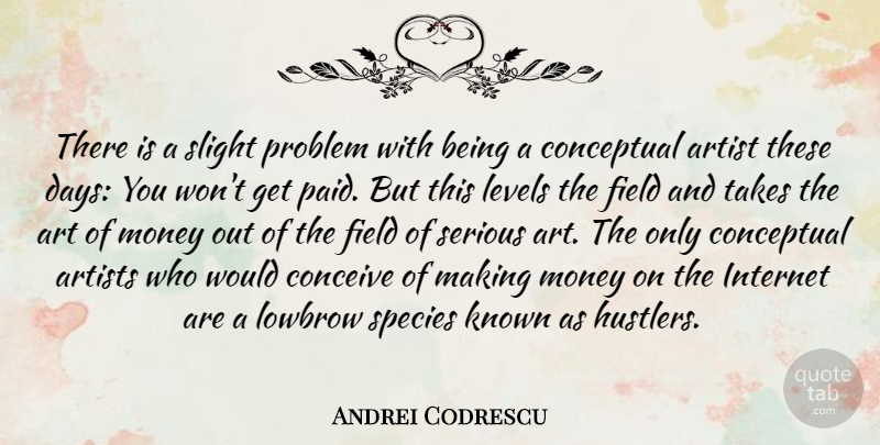 Andrei Codrescu Quote About Art, Artist, Artists, Conceive, Conceptual: There Is A Slight Problem...