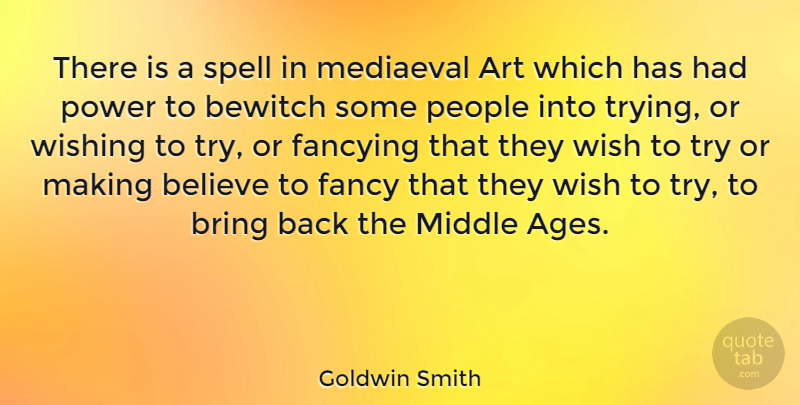 Goldwin Smith Quote About Art, Believe, People: There Is A Spell In...