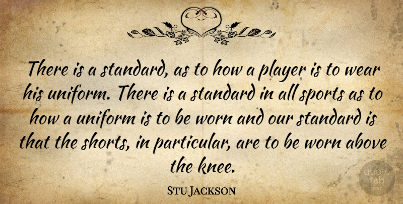 Stu Jackson Quote About Above, Player, Sports, Standard, Uniform: There Is A Standard As...