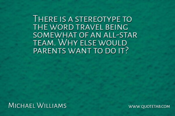 Michael Williams Quote About Parents, Somewhat, Stereotype, Travel, Word: There Is A Stereotype To...