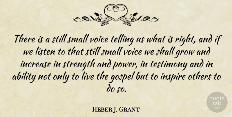 Heber J. Grant Quote About Voice, Inspire, Increase: There Is A Still Small...