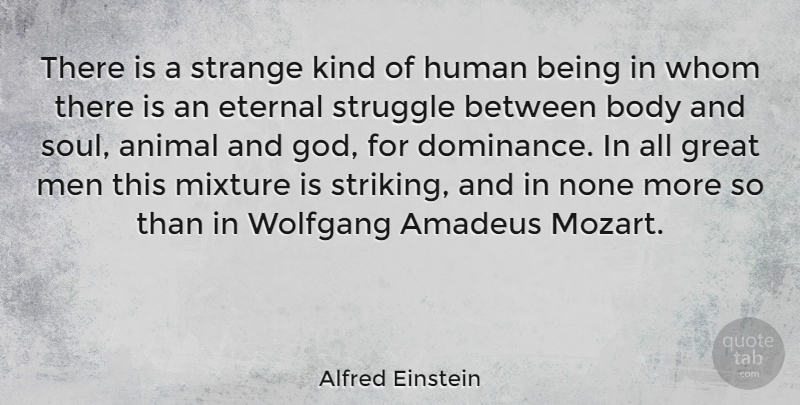 Alfred Einstein Quote About Struggle, Men, Animal: There Is A Strange Kind...