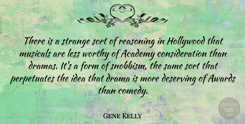Gene Kelly Quote About Drama, Ideas, Awards: There Is A Strange Sort...