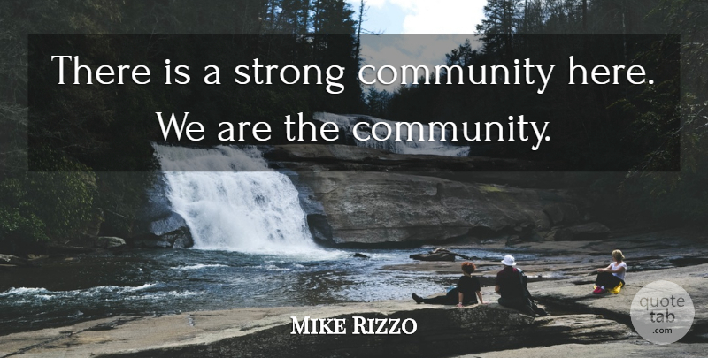 Mike Rizzo Quote About Community, Strong: There Is A Strong Community...