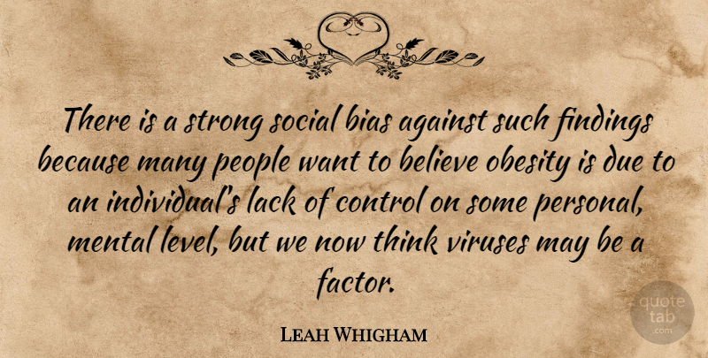Leah Whigham Quote About Against, Believe, Bias, Control, Due: There Is A Strong Social...