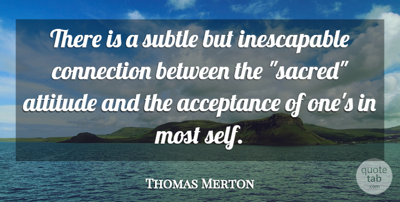 Thomas Merton Quote About Attitude, Acceptance, Self: There Is A Subtle But...