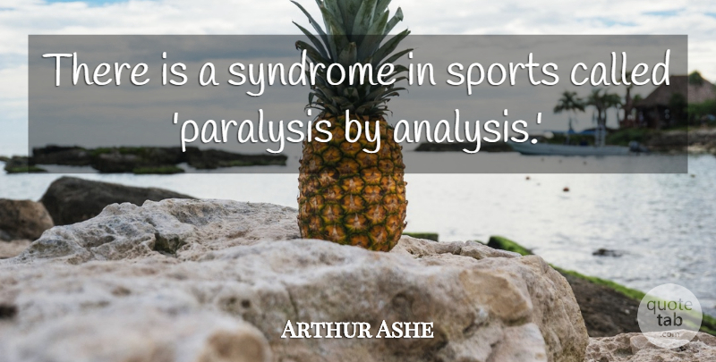 Arthur Ashe Quote About Sports, Analysis, Syndromes: There Is A Syndrome In...
