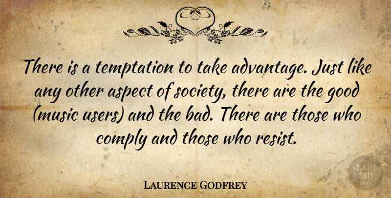 Laurence Godfrey Quote About Aspect, Comply, Good, Music, Temptation: There Is A Temptation To...