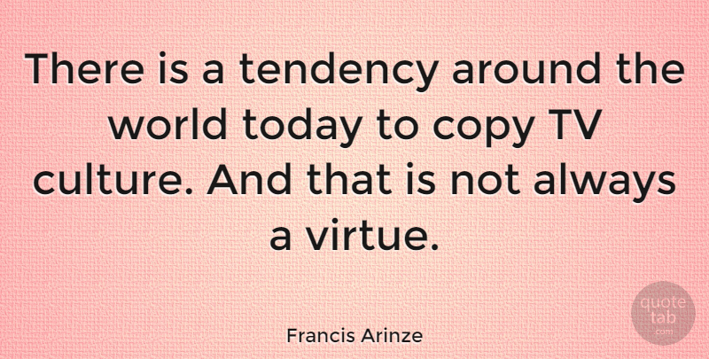 Francis Arinze Quote About World, Today, Tvs: There Is A Tendency Around...