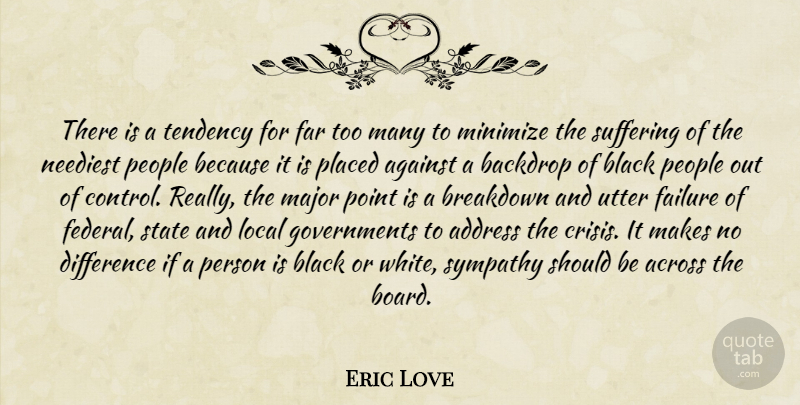 Eric Love Quote About Across, Address, Against, Backdrop, Black: There Is A Tendency For...