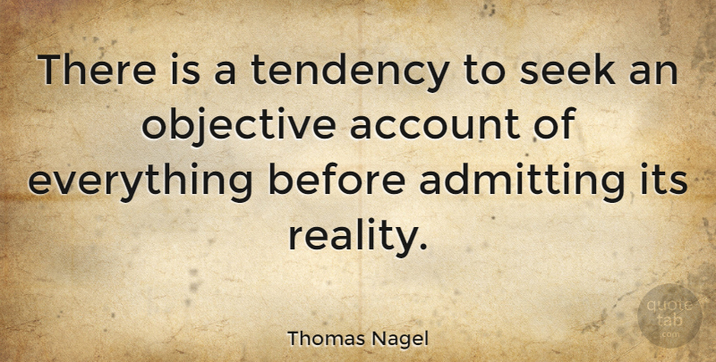 Thomas Nagel Quote About Reality, Admitting, Tendencies: There Is A Tendency To...