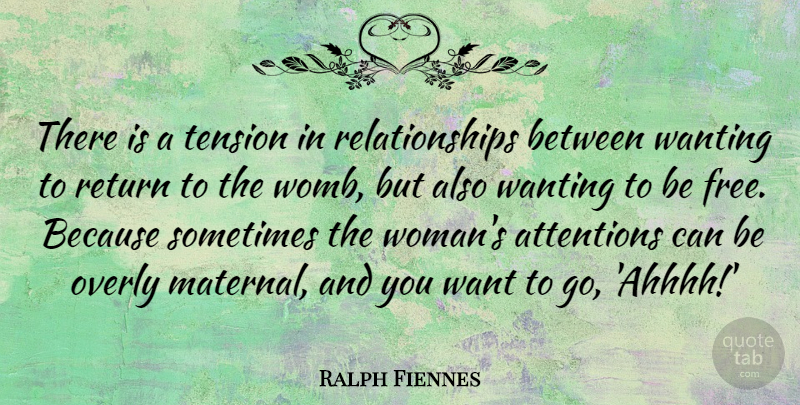 Ralph Fiennes Quote About Want, Return, Attention: There Is A Tension In...