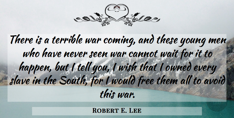 Robert E. Lee Quote About War, Men, Waiting: There Is A Terrible War...