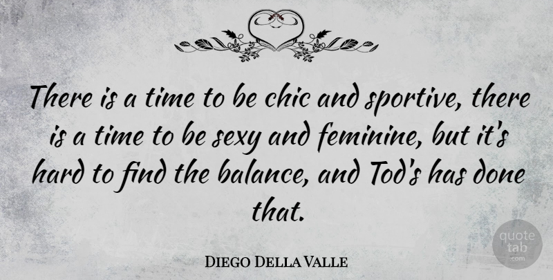 Diego Della Valle Quote About Chic, Hard, Time: There Is A Time To...