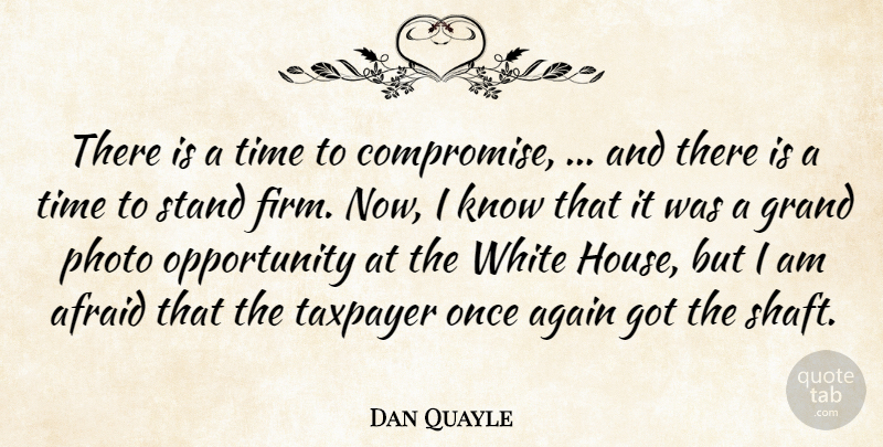 Dan Quayle Quote About Afraid, Again, Grand, Opportunity, Photo: There Is A Time To...