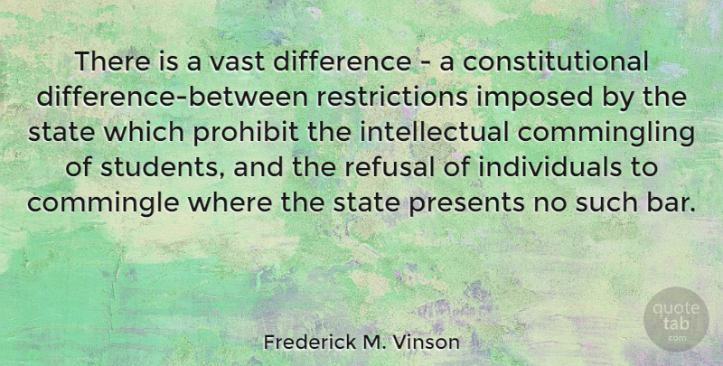 Frederick M. Vinson Quote About Imposed, Presents, Prohibit, Refusal, State: There Is A Vast Difference...
