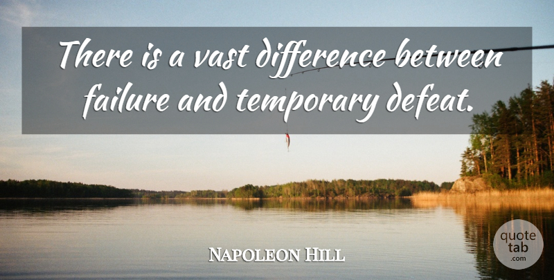Napoleon Hill Quote About Differences, Temporary Defeat, Defeat: There Is A Vast Difference...
