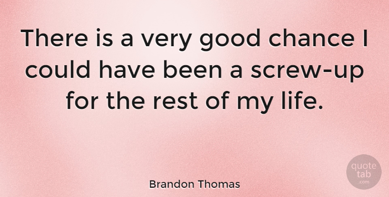 Brandon Thomas Quote About Screw Ups, Chance, Very Good: There Is A Very Good...