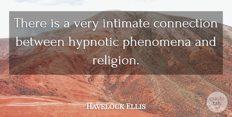 Havelock Ellis Quote About Religion, Atheism, Connections: There Is A Very Intimate...