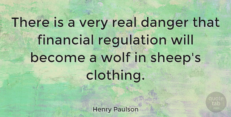 Henry Paulson Quote About Real, Sheep, Regulation: There Is A Very Real...