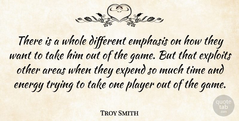 Troy Smith Quote About Areas, Emphasis, Energy, Exploits, Player: There Is A Whole Different...
