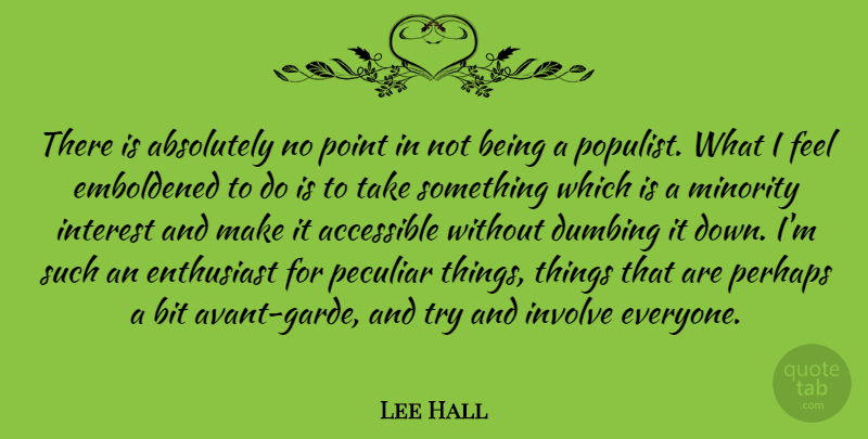 Lee Hall Quote About Absolutely, Accessible, Bit, Enthusiast, Involve: There Is Absolutely No Point...