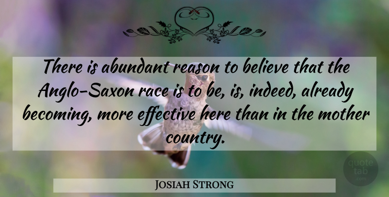 Josiah Strong Quote About Abundant, Believe, Effective, Mother, Race: There Is Abundant Reason To...