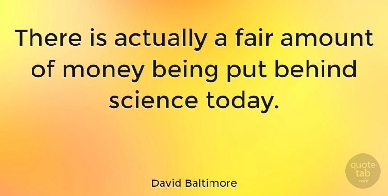 David Baltimore Quote About Today, Behinds, Amount: There Is Actually A Fair...