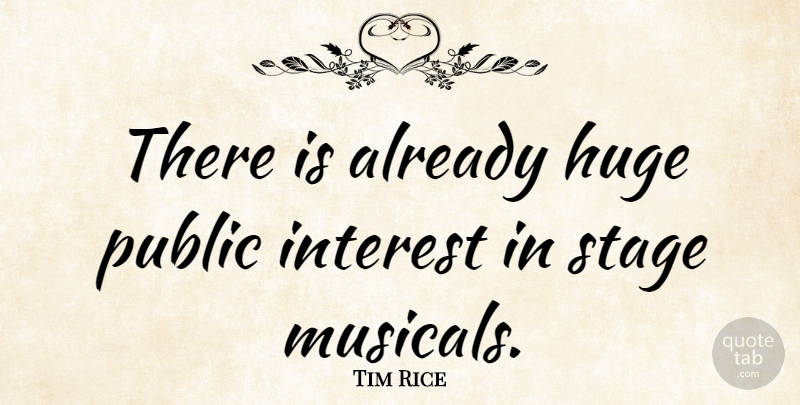Tim Rice Quote About Huge, Public: There Is Already Huge Public...