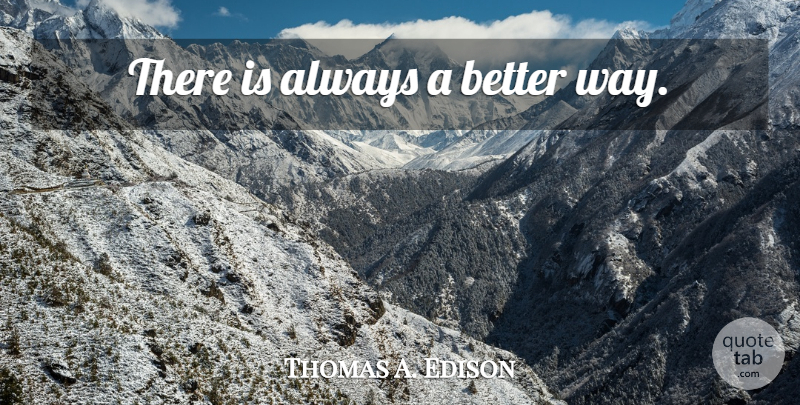 Thomas A. Edison Quote About Motivational, Self Reliance, Way: There Is Always A Better...