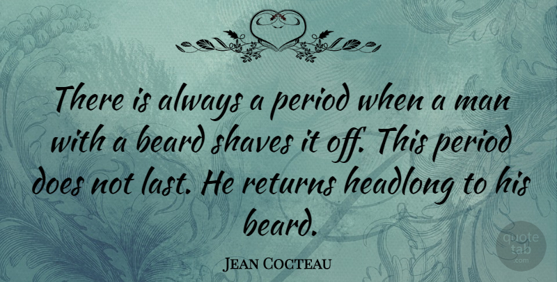 Jean Cocteau Quote About Men, Lasts, Beard: There Is Always A Period...
