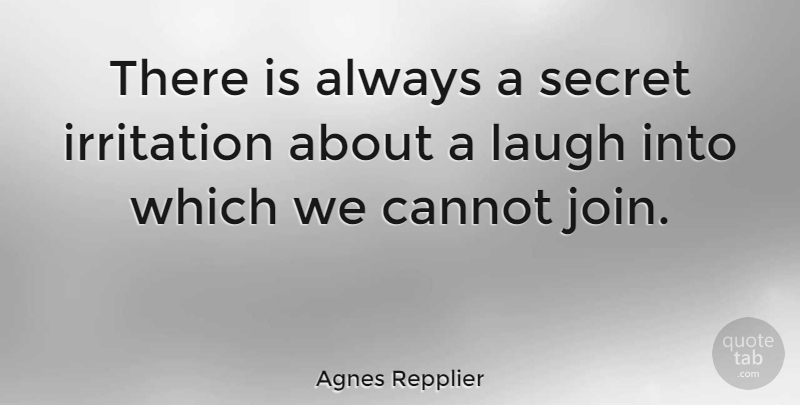 Agnes Repplier Quote About Cannot, Irritation: There Is Always A Secret...