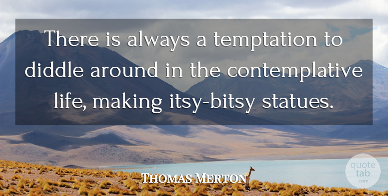 Thomas Merton Quote About Wisdom, Contemplative Life, Temptation: There Is Always A Temptation...