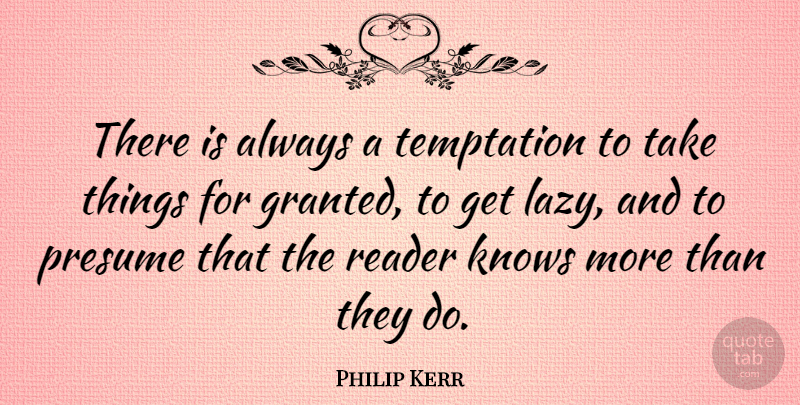 Philip Kerr Quote About Knows, Presume, Reader: There Is Always A Temptation...