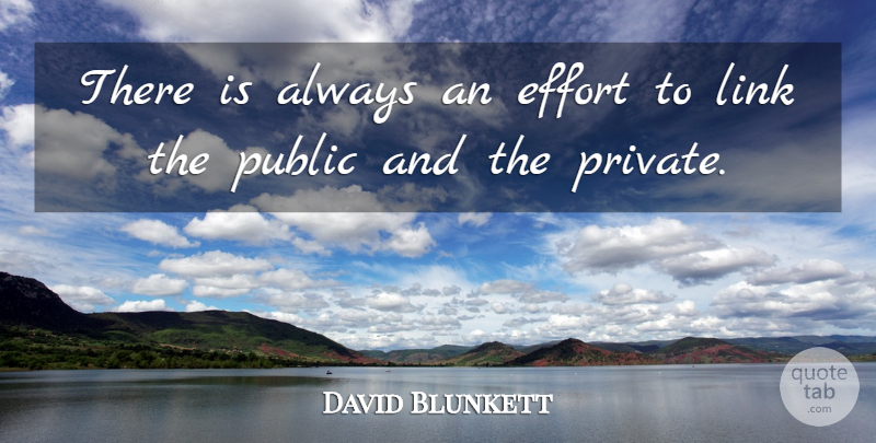 David Blunkett Quote About Effort, Link, Public: There Is Always An Effort...