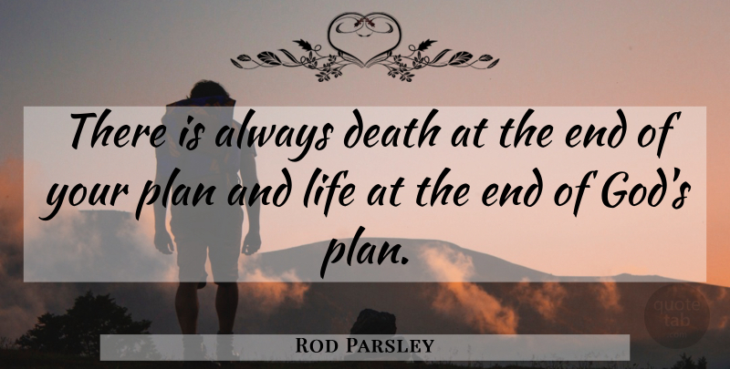 Rod Parsley Quote About Gods Plan, Ends, Plans: There Is Always Death At...
