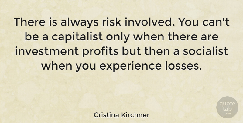 Cristina Kirchner Quote About Capitalist, Experience, Profits, Socialist: There Is Always Risk Involved...