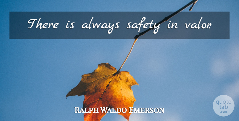 Ralph Waldo Emerson Quote About Safety, Valor: There Is Always Safety In...