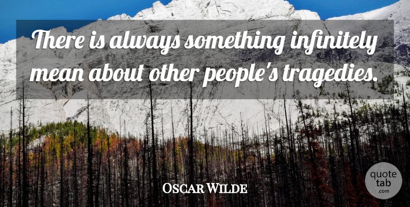 Oscar Wilde Quote About Mean, People, Tragedy: There Is Always Something Infinitely...