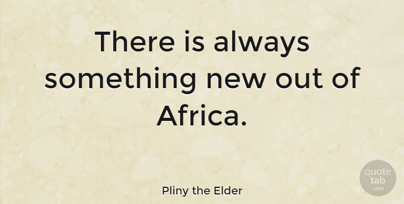 Pliny the Elder Quote About Something New: There Is Always Something New...