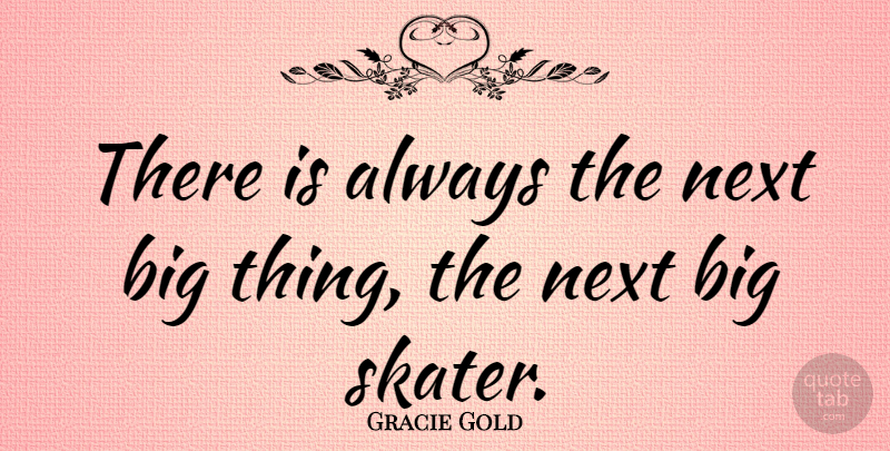 Gracie Gold Quote About undefined: There Is Always The Next...
