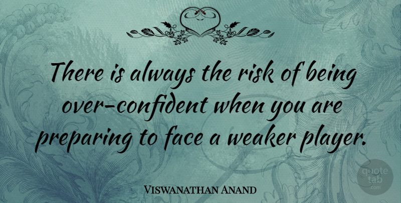 Viswanathan Anand Quote About Player, Risk, Faces: There Is Always The Risk...