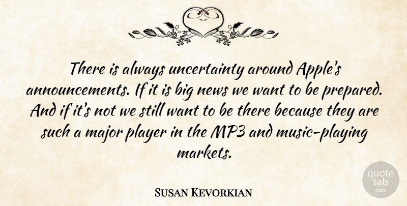 Susan Kevorkian Quote About Major, Mp3, News, Player: There Is Always Uncertainty Around...