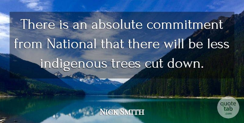 Nick Smith Quote About Absolute, Commitment, Cut, Indigenous, Less: There Is An Absolute Commitment...